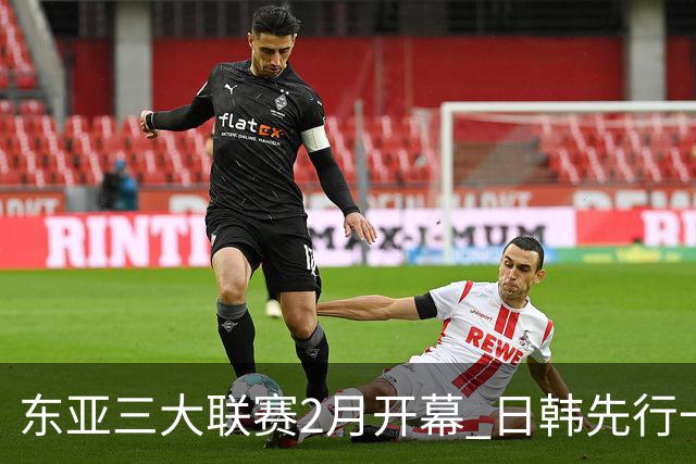 东亚三大联赛2月开幕 日韩先行一步 中超22日开打